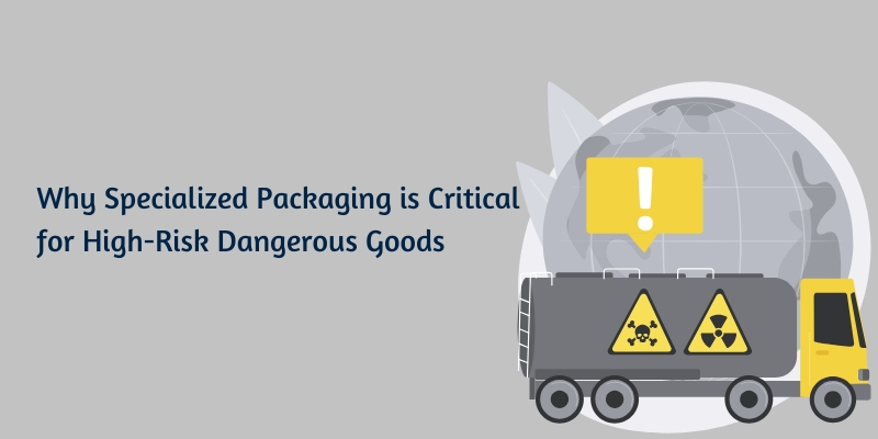 Why Specialized Packaging is Critical for High-Risk Dangerous Goods